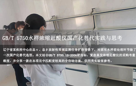 辽宁某疾控中心生活饮用水放射性检测前处理设备选型记：GB/T 5750.13-2006水样浓缩赶酸仪国产化替代实践与思考