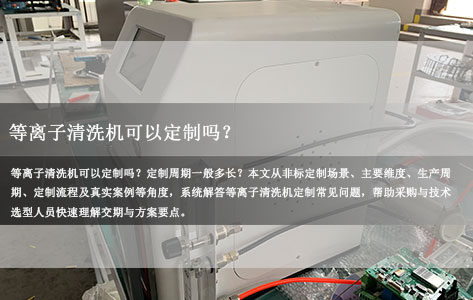 等离子清洗机可以定制吗？定制周期多长？非标定制方案全解析
