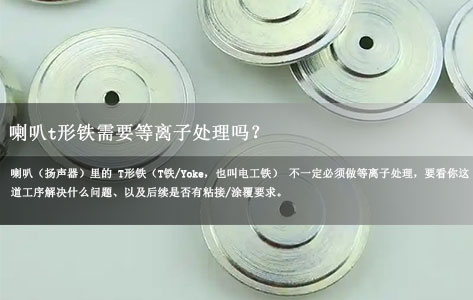 常见问题丨喇叭t形铁需要等离子处理吗？