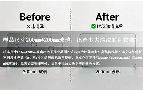 我的样品尺寸是200mm*200mm玻璃（4寸晶圆），该选多大清洗面积的紫外臭氧清洗机？
