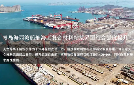 青岛海西湾船舶与海洋工程基地在复合材料粘接前，等离子清洗机如何提升界面结合强度？
