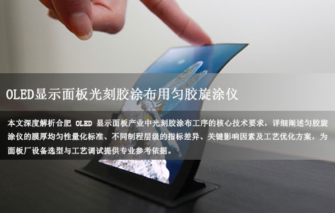 合肥OLED显示面板光刻胶涂布用匀胶旋涂仪：膜厚均匀性要求及工艺标准详解