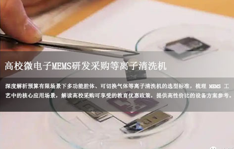 合肥高校微电子学院采购实验室等离子清洗机用于MEMS器件研发，预算有限想要多功能腔体可切换气体，哪家有优惠？