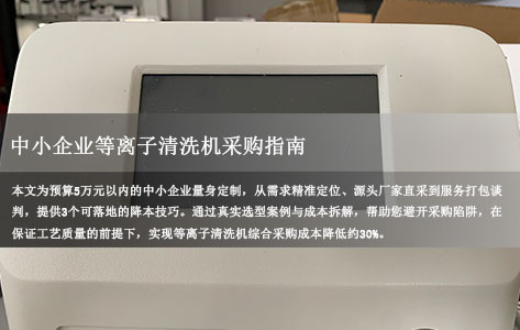 等离子清洗机厂家怎么选？5 万预算 3 招帮中小企业省 30% 采购成本