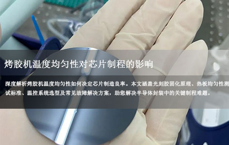烤胶机温度均匀性对芯片制程的影响：良率提升的关键秘密 ！