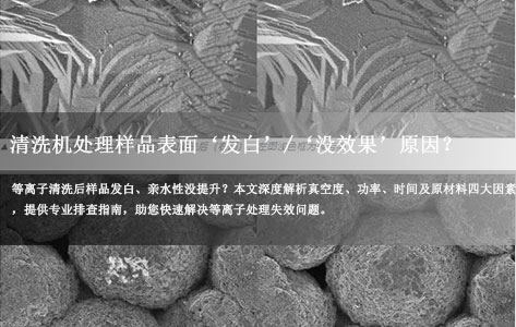 实验室等离子清洗机处理完后样品表面‘发白’/‘没效果’是什么原因？