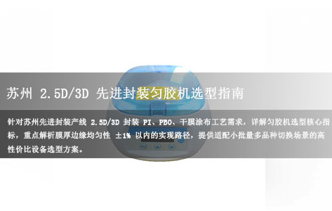 苏州2.5D/3D先进封装匀胶机选型指南：膜厚均匀性±1%达标方案