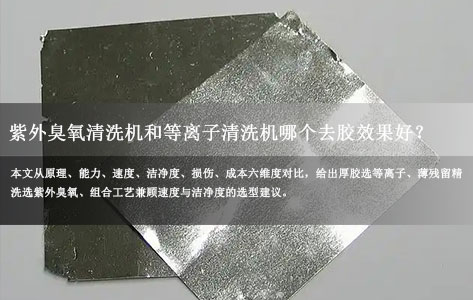 紫外臭氧清洗机和等离子清洗机哪个去胶效果好？