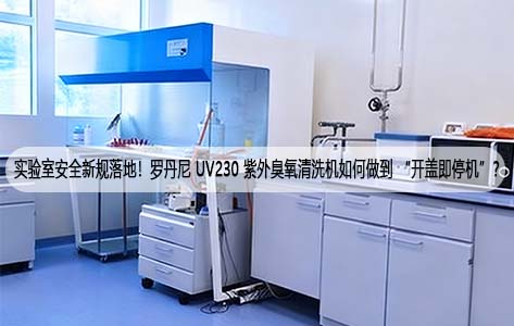 实验室安全新规落地！罗丹尼 UV230 紫外臭氧清洗机如何做到 “开盖即停机”？