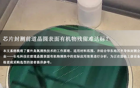 芯片封测前道晶圆表面有机物残留难达标？紫外臭氧清洗机适合清洗哪些材料？看华东地区长电科技导入254nm紫外臭氧清洗工艺后效果怎么样