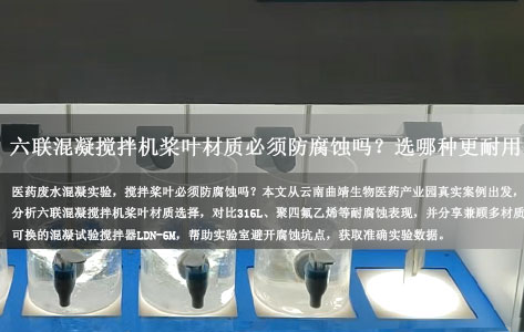 云南曲靖生物医药产业园废水处理站实例：六联混凝搅拌机桨叶材质必须防腐蚀吗？选哪种更耐用？