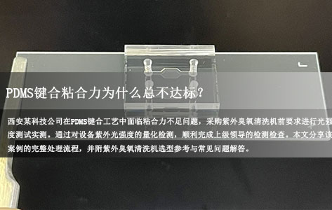 西安某科技公司PDMS键合粘合力不达标？紫外臭氧清洗机光强度实测，顺利通过检测采购验收