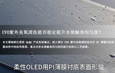 浙江柔性OLED薄膜衬底表面改性：UVO紫外臭氧清洗能否稳定提升水接触角均匀度？