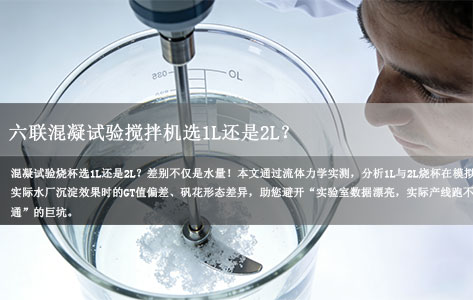 六联混凝试验搅拌机选1L还是2L？实测揭秘容量对水厂模拟效果的真实影响（附选型指南）