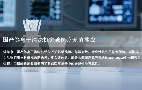 国产等离子清洗机突破医疗无菌挑战：零化学残留技术如何通过ISO 10993生物相容性认证？
