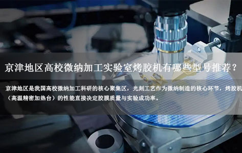 京津地区高校微纳加工实验室烤胶机有哪些型号值得推荐？