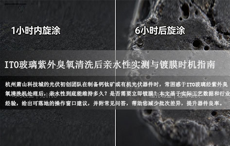 杭州萧山科技城光伏初创公司咨询：ITO玻璃紫外臭氧清洗机清洗后亲水性维持时间有多长，是否需要立即镀膜？