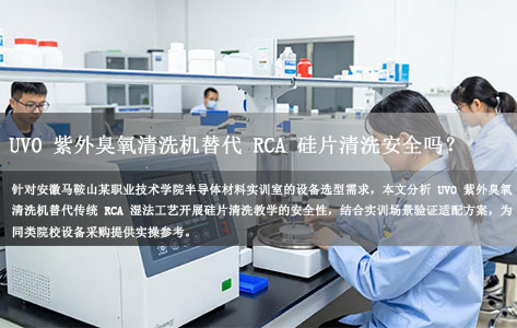 安徽马鞍山某职业技术学院半导体实训室：UVO 紫外臭氧清洗机替代 RCA 硅片清洗安全吗？