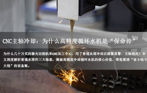 激光切割机/CNC主轴冷却：为什么高精度循环水机是&ldquo;保命符&rdquo;，普通水塔为何成&ldquo;隐形杀手&rdquo;？-2