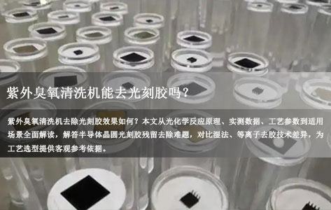 常见问题丨紫外臭氧清洗机能去光刻胶吗？原理实测+适用场景全解析