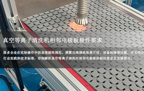 真空等离子清洗机相邻电极板极性要求：规范设置是高效清洗的核心！