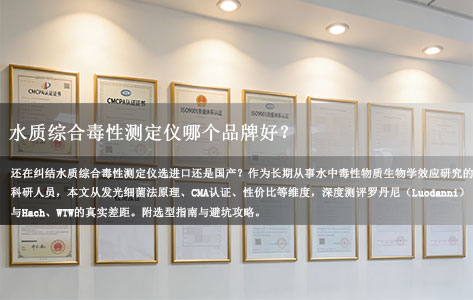 水质综合毒性测定仪哪个品牌好？实测对比罗丹尼、Hach、WTW：国产真的不如进口吗？