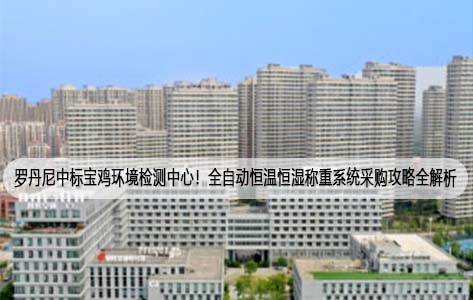 罗丹尼中标宝鸡环境检测中心！全自动恒温恒湿称重系统采购攻略全解析