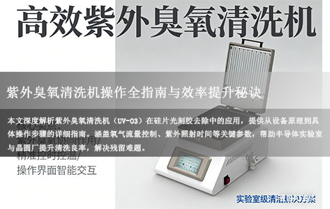 紫外臭氧清洗机如何提升光刻胶去除效率？硅片清洗标准操作流程（SOP）揭秘！