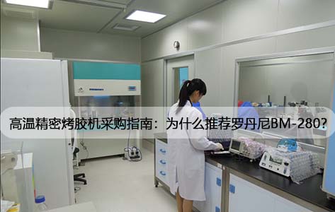 高温精密烤胶机采购指南：为什么推荐罗丹尼BM-280？