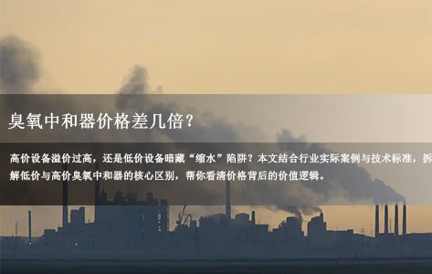 臭氧中和器价格差几倍？低价与高价设备的核心区别全解析!-1