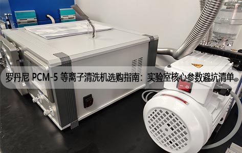 罗丹尼 PCM-5 等离子清洗机选购指南：实验室核心参数避坑清单