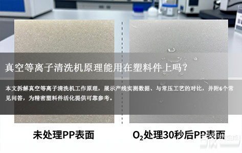 真空等离子清洗机原理能用在塑料件上吗？枣庄工厂实测：O₂等离子处理30秒，PP亲水性提升200%，无任何腐蚀风险
