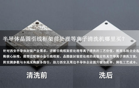 西安半导体晶圆引线框架前处理等离子清洗机哪里买？高效选型与落地指南