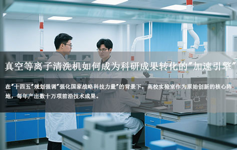 清华北大实验室实证：真空等离子清洗机如何成为科研成果转化的"加速引擎"？