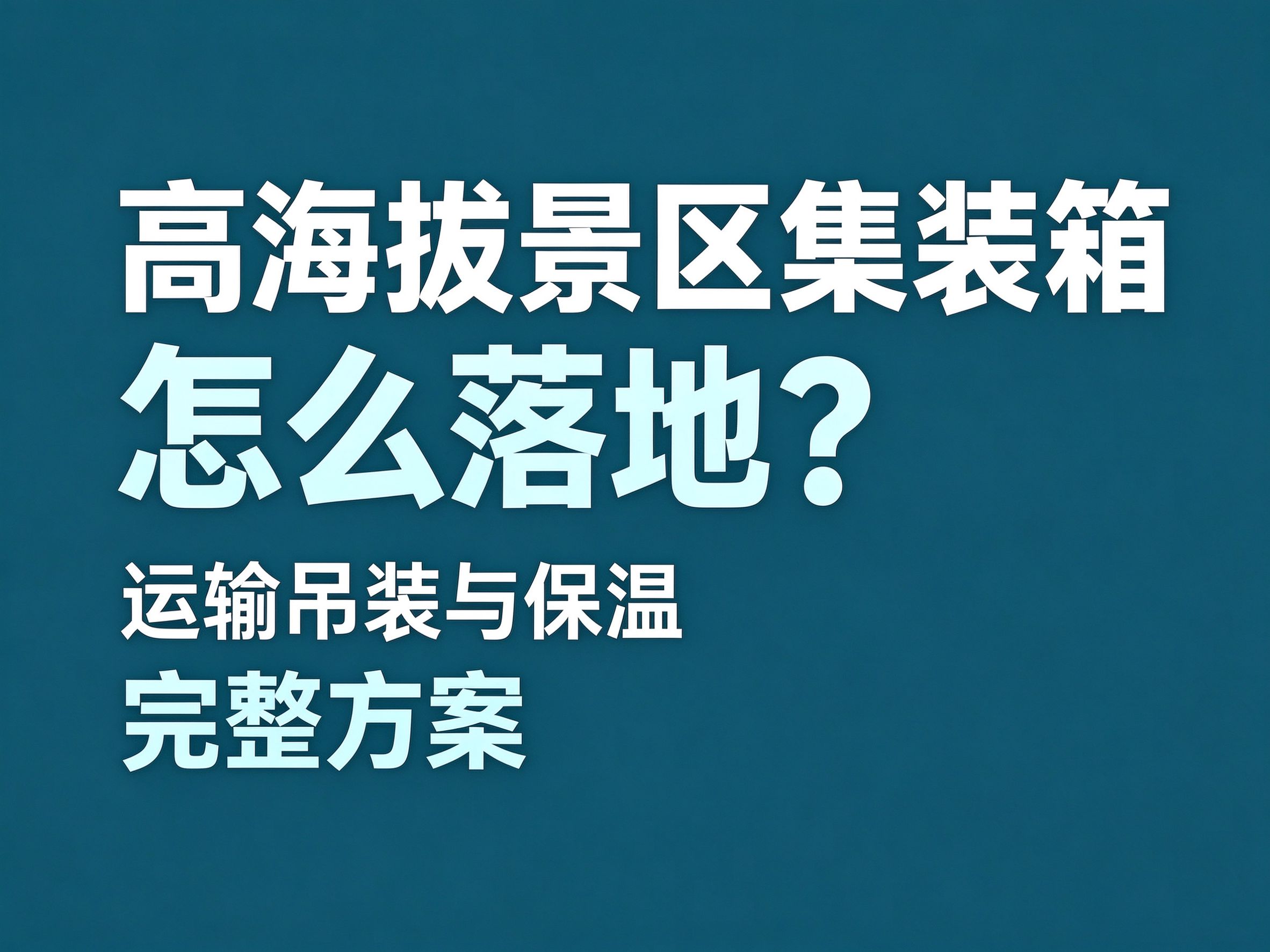 27高海拔景区集装箱怎么落地？运输吊装与保温的完整方案