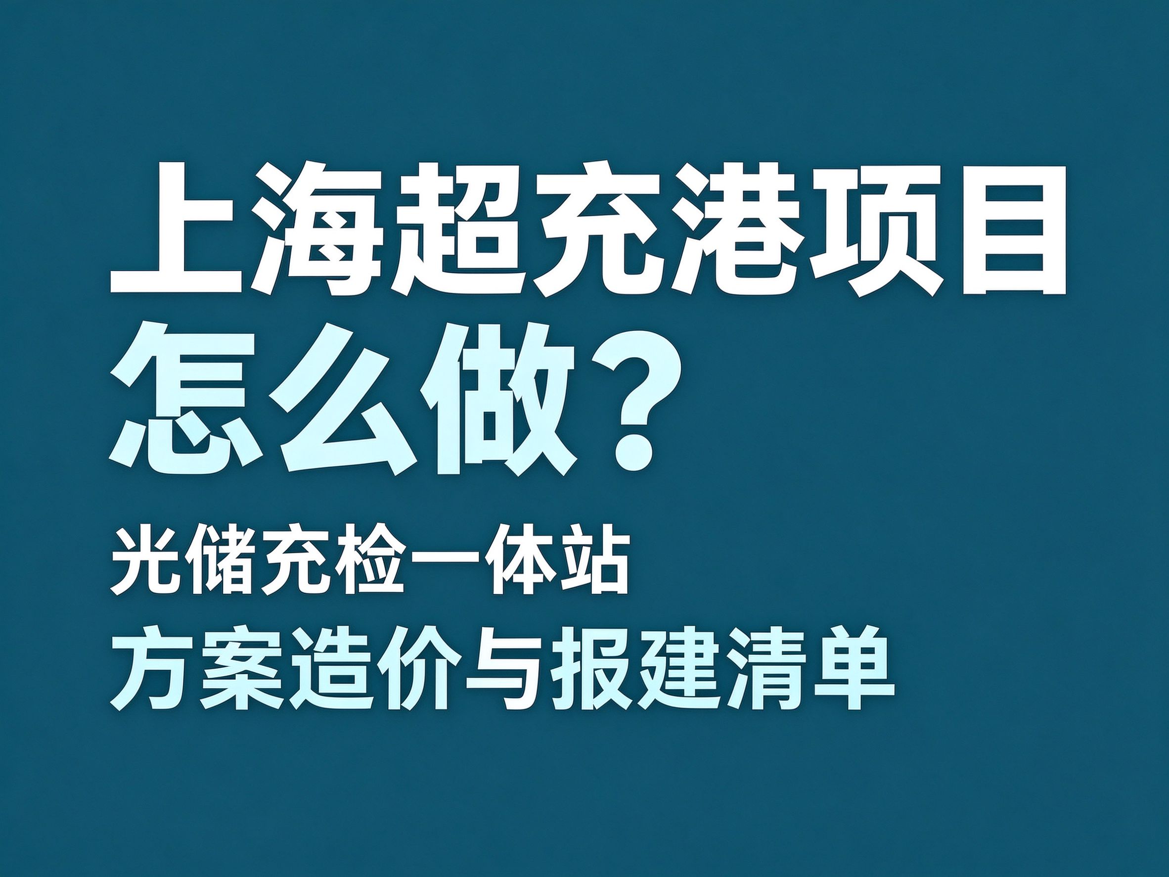 35上海超充港这类项目怎么做？集装箱光储充检一体站的方案、造价与报建清单