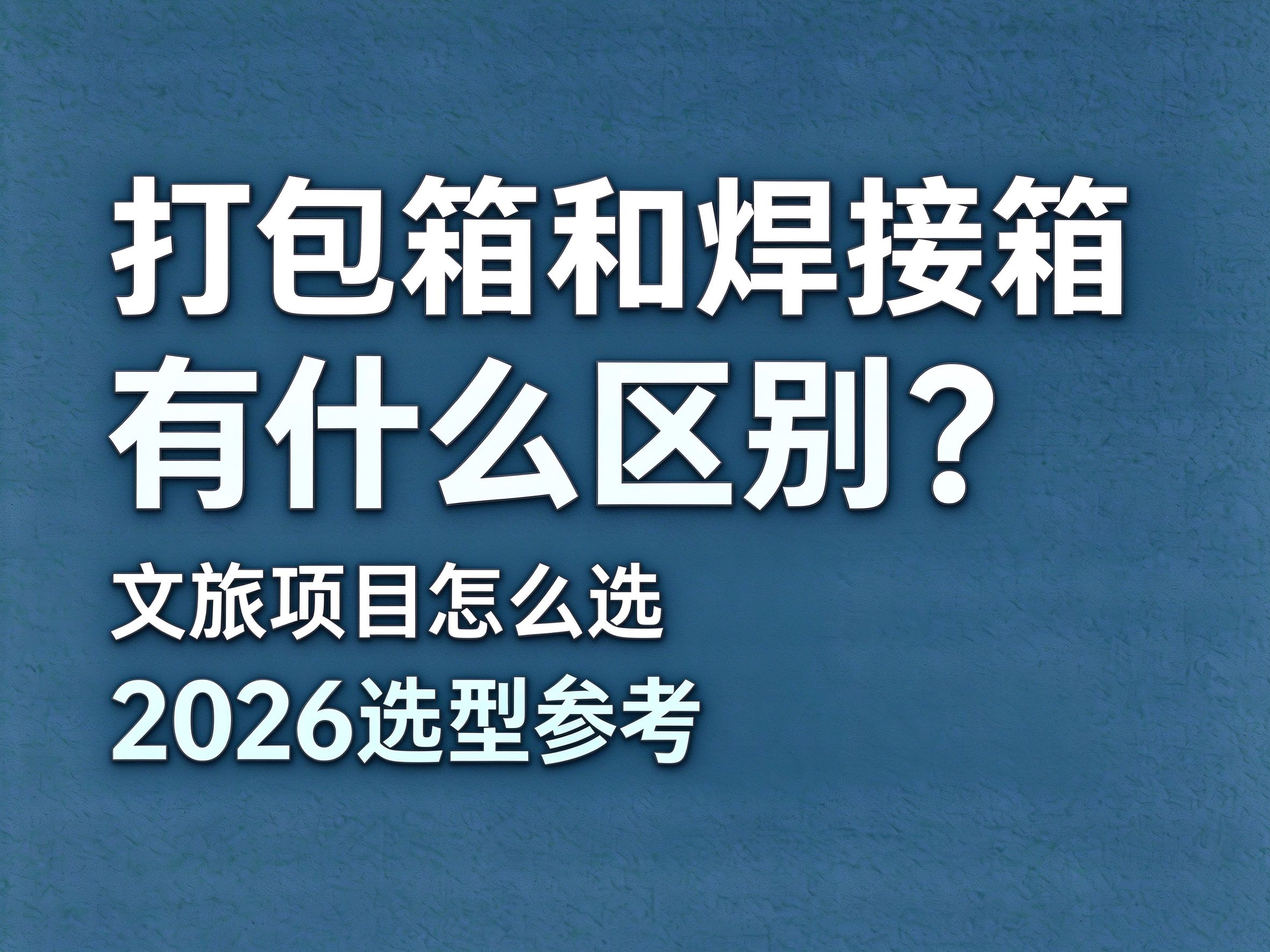 07打包箱和焊接箱有什么区别？文旅项目怎么选（2026 选型参考）