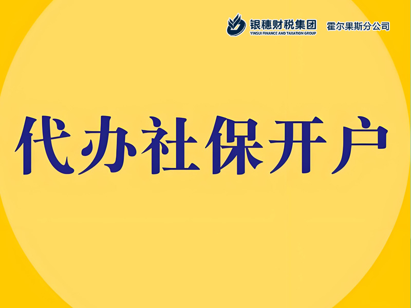 霍尔果斯企业如何为员工办理社保开户及缴纳？